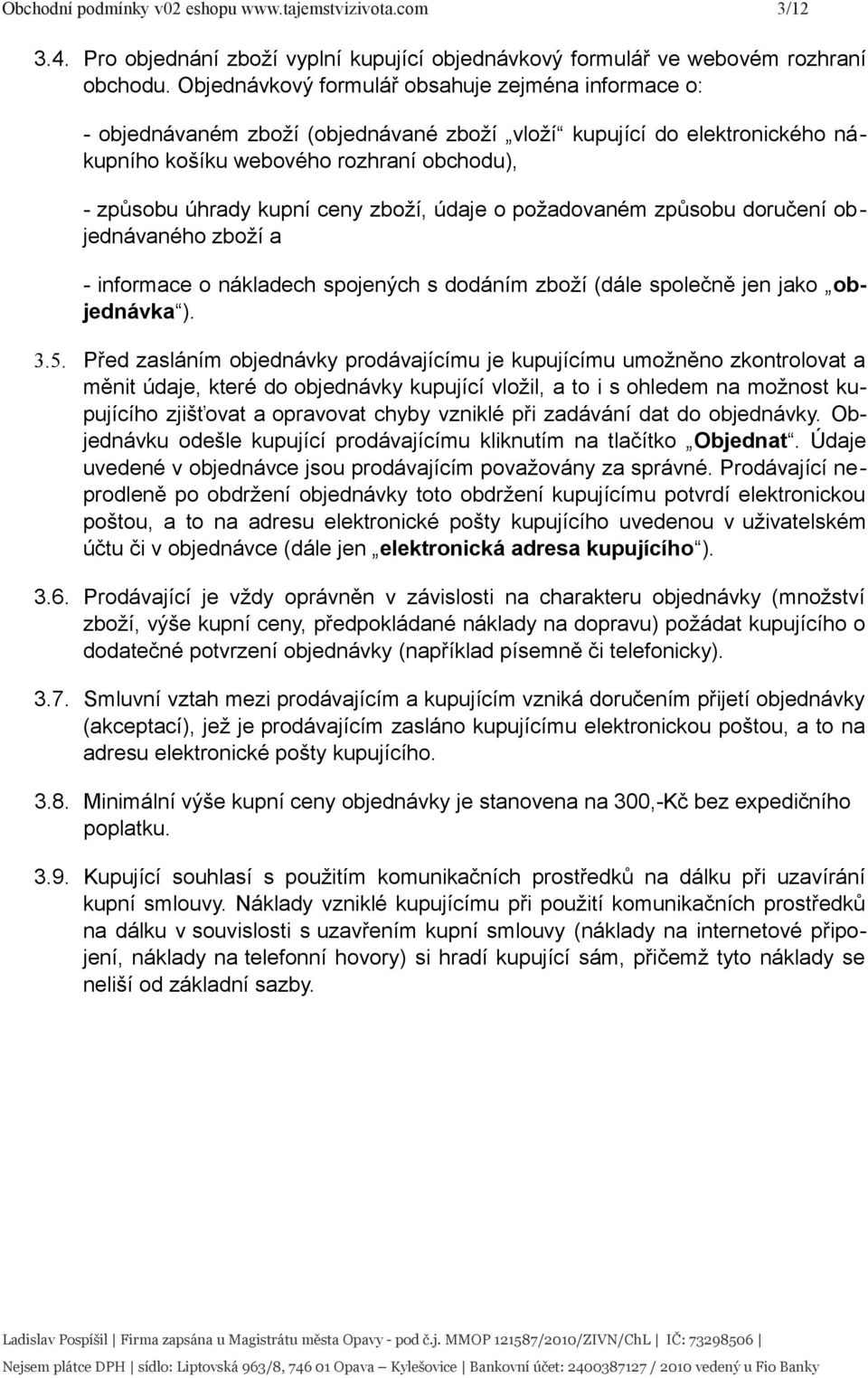 zboží, údaje o požadovaném způsobu doručení objednávaného zboží a - informace o nákladech spojených s dodáním zboží (dále společně jen jako objednávka ). 3.5.