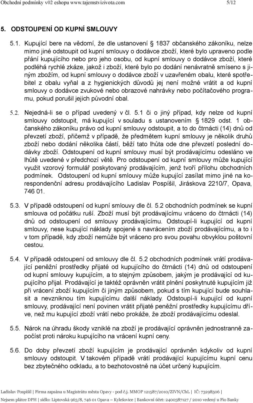 Kupující bere na vědomí, že dle ustanovení 1837 občanského zákoníku, nelze mimo jiné odstoupit od kupní smlouvy o dodávce zboží, které bylo upraveno podle přání kupujícího nebo pro jeho osobu, od