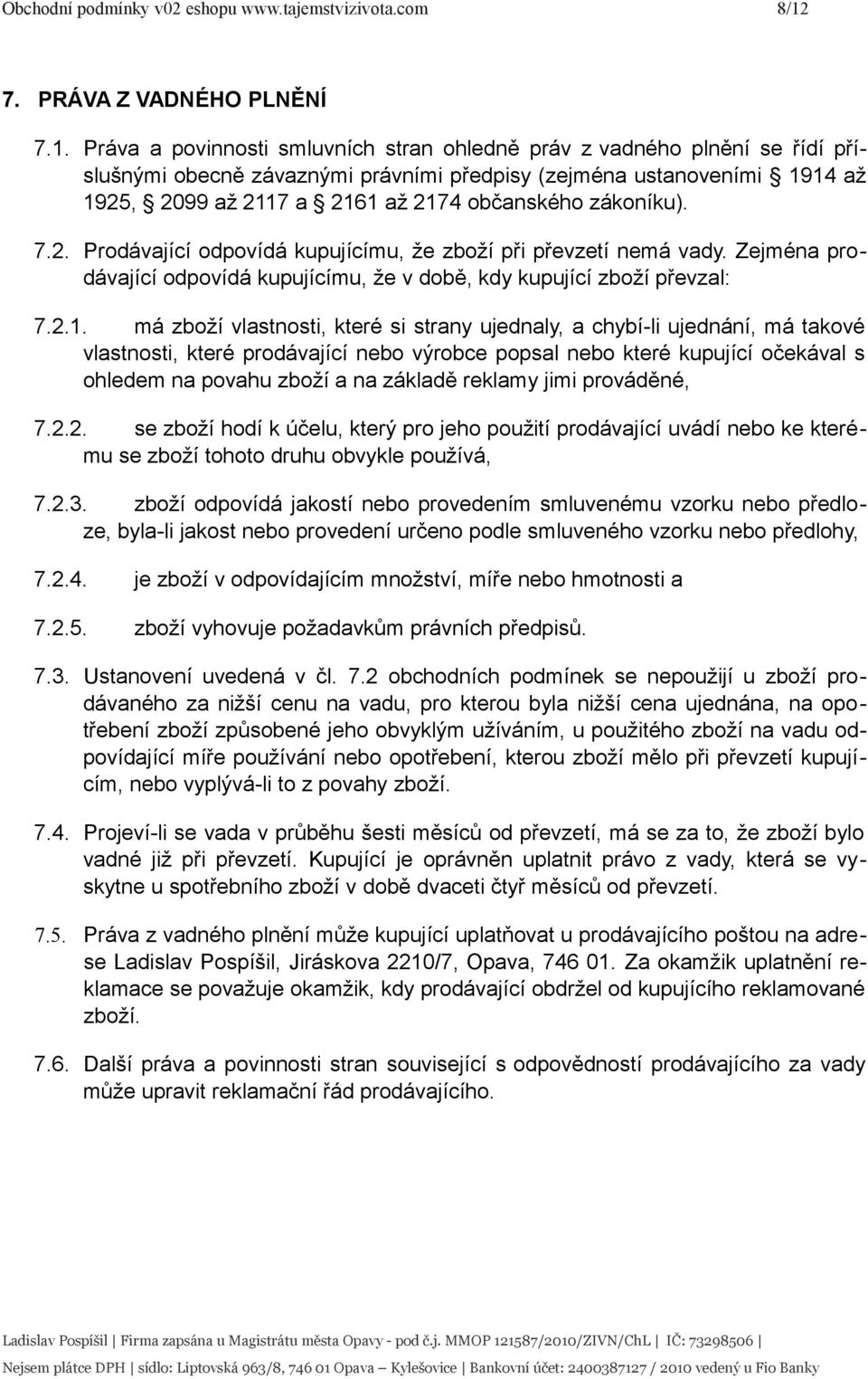 Práva a povinnosti smluvních stran ohledně práv z vadného plnění se řídí příslušnými obecně závaznými právními předpisy (zejména ustanoveními 1914 až 1925, 2099 až 2117 a 2161 až 2174 občanského