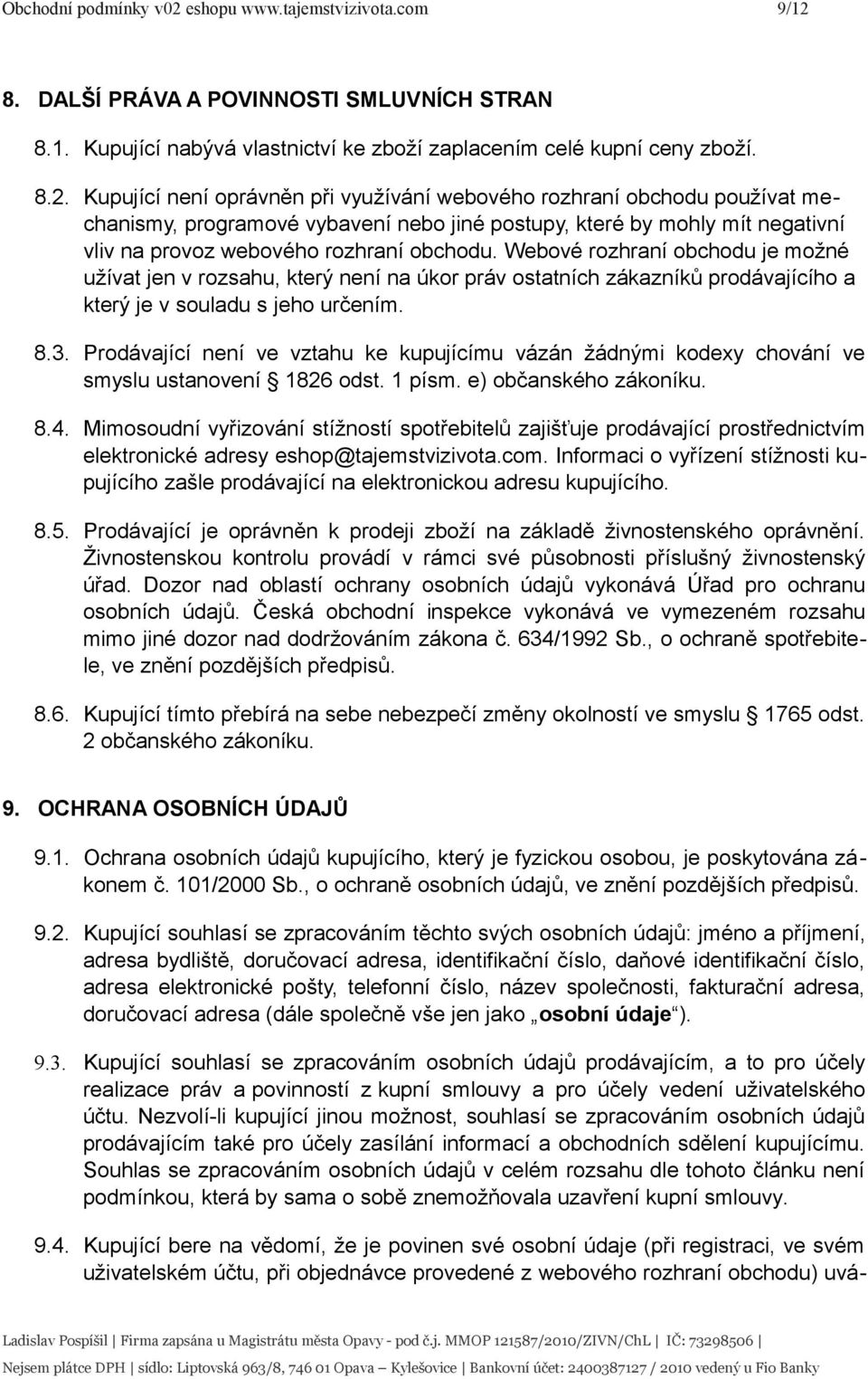 8. DALŠÍ PRÁVA A POVINNOSTI SMLUVNÍCH STRAN 8.1. Kupující nabývá vlastnictví ke zboží zaplacením celé kupní ceny zboží. 8.2.
