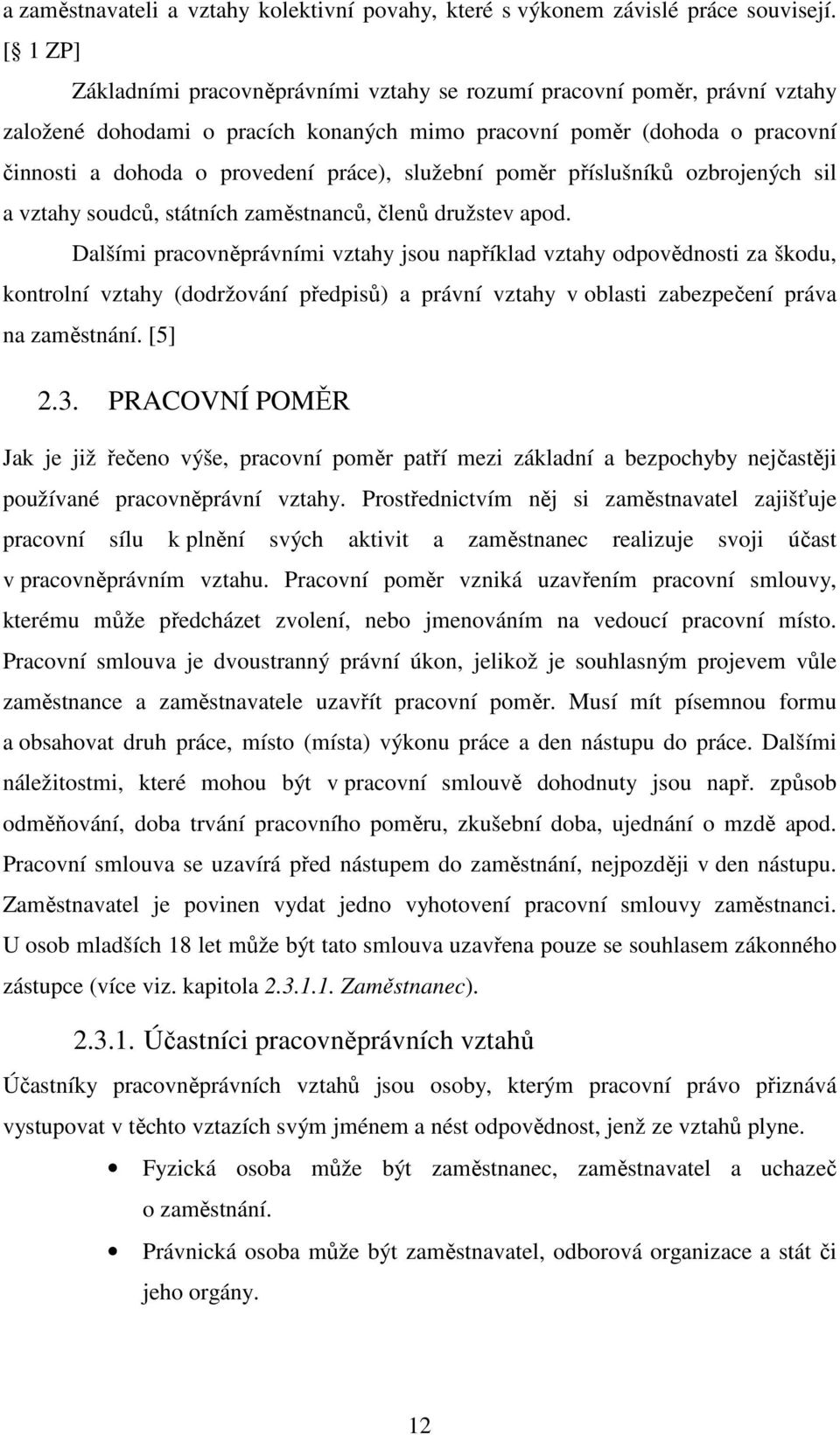 služební poměr příslušníků ozbrojených sil a vztahy soudců, státních zaměstnanců, členů družstev apod.