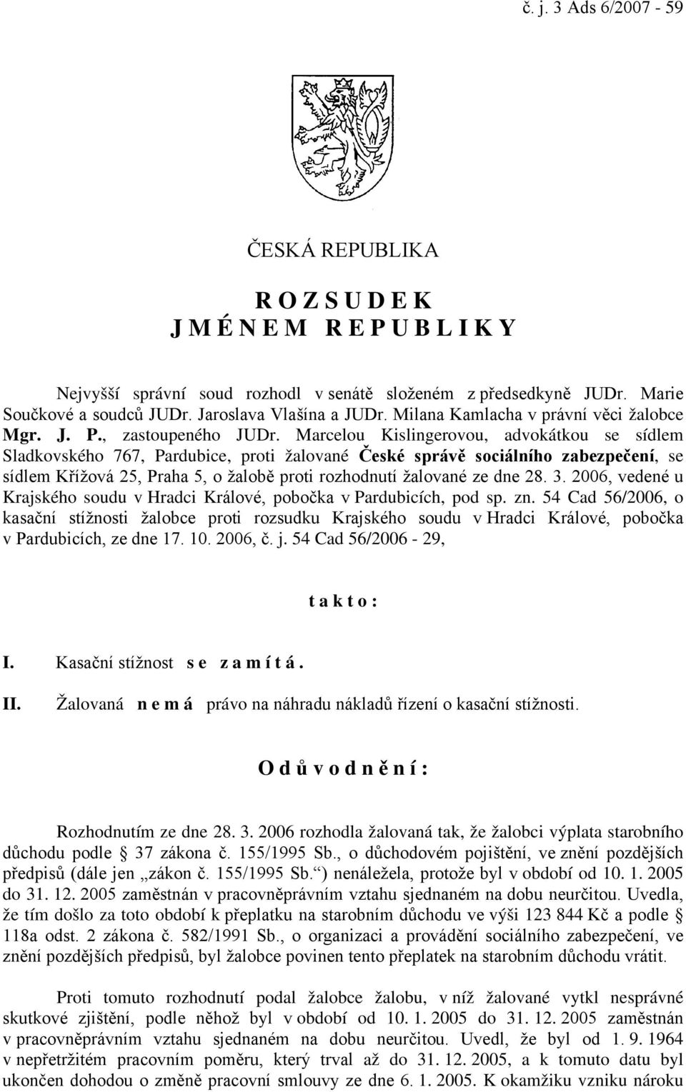 Marcelou Kislingerovou, advokátkou se sídlem Sladkovského 767, Pardubice, proti žalované České správě sociálního zabezpečení, se sídlem Křížová 25, Praha 5, o žalobě proti rozhodnutí žalované ze dne
