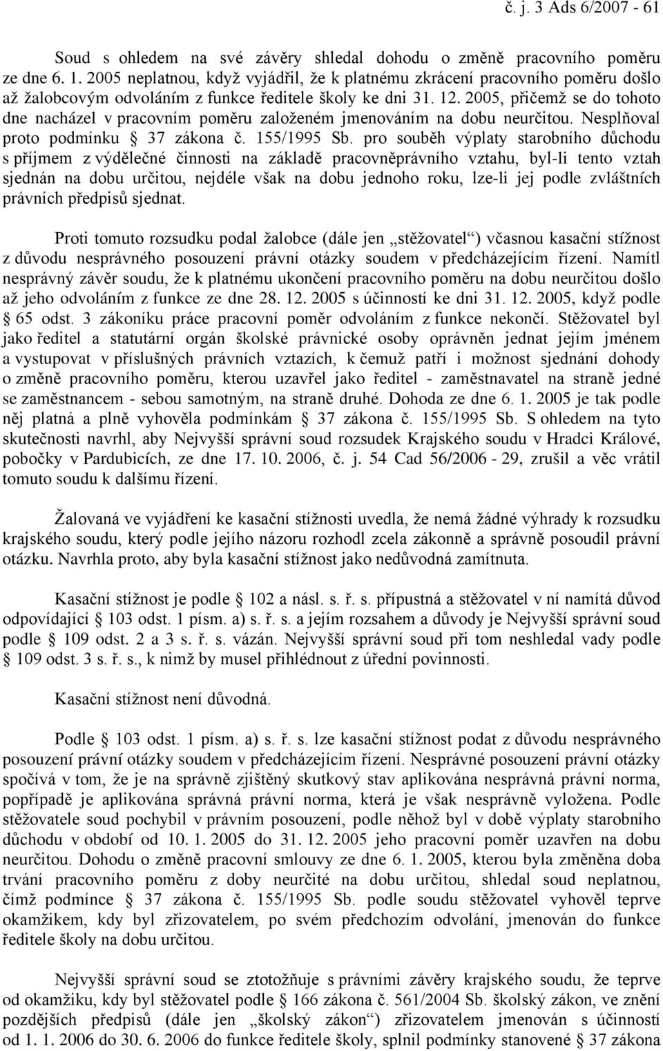 2005, přičemž se do tohoto dne nacházel v pracovním poměru založeném jmenováním na dobu neurčitou. Nesplňoval proto podmínku 37 zákona č. 155/1995 Sb.
