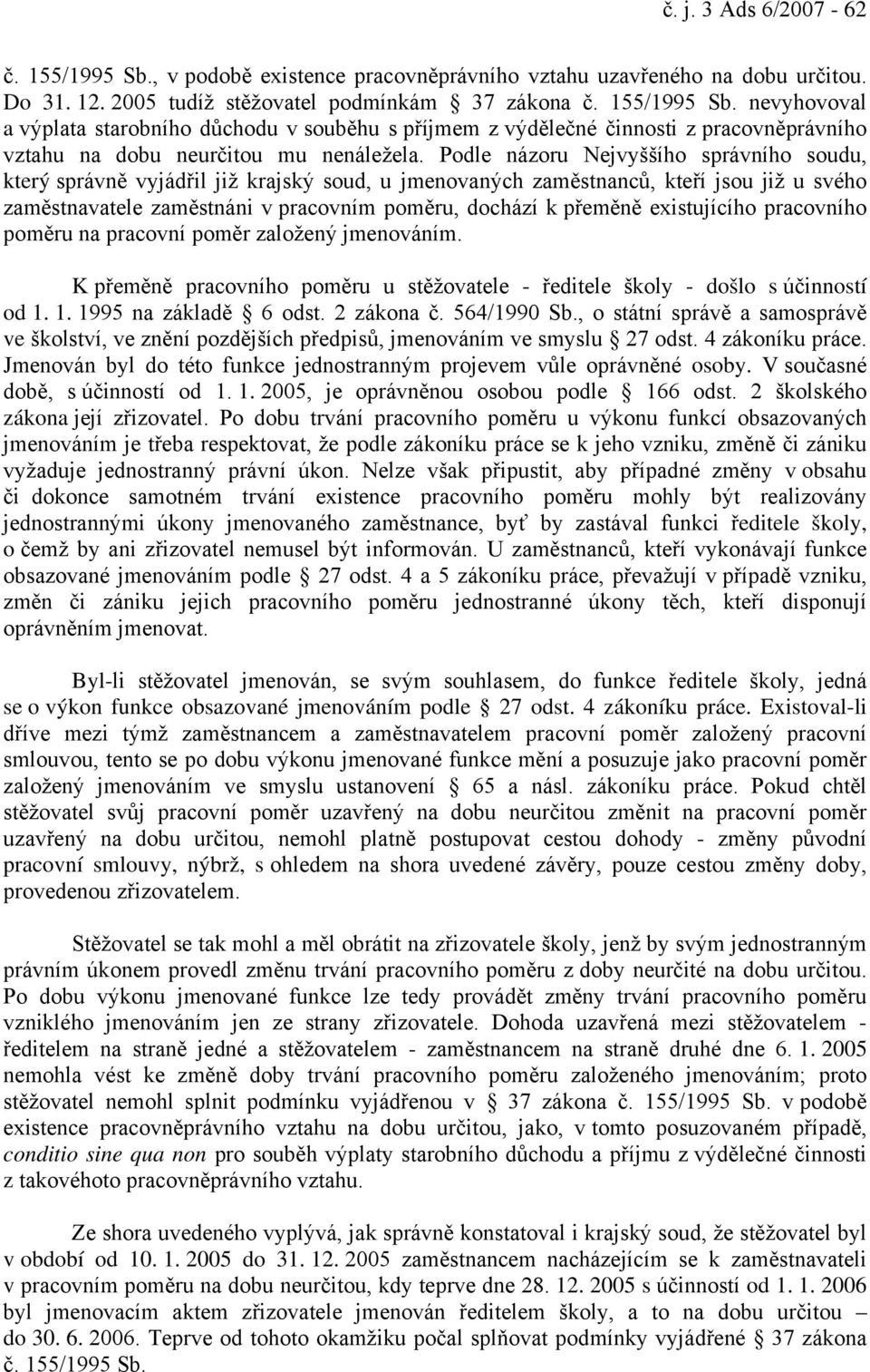 existujícího pracovního poměru na pracovní poměr založený jmenováním. K přeměně pracovního poměru u stěžovatele - ředitele školy - došlo s účinností od 1. 1. 1995 na základě 6 odst. 2 zákona č.