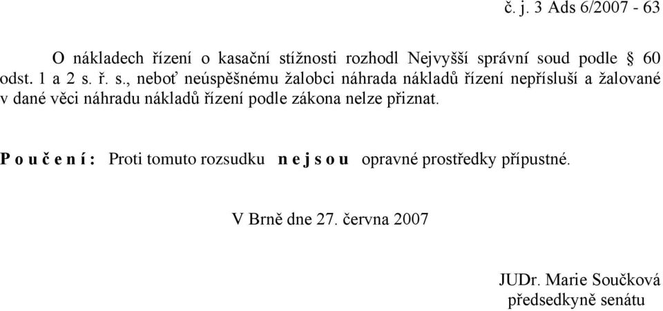 ř. s., neboť neúspěšnému žalobci náhrada nákladů řízení nepřísluší a žalované v dané věci náhradu