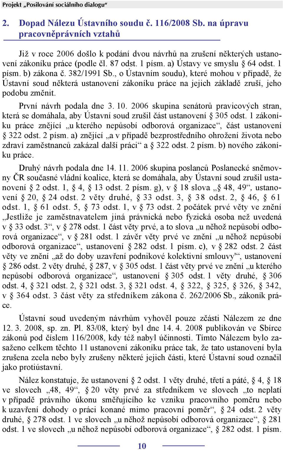 382/1991 Sb., o Ústavním soudu), které mohou v případě, že Ústavní soud některá ustanovení zákoníku práce na jejich základě zruší, jeho podobu změnit. První návrh podala dne 3. 10.