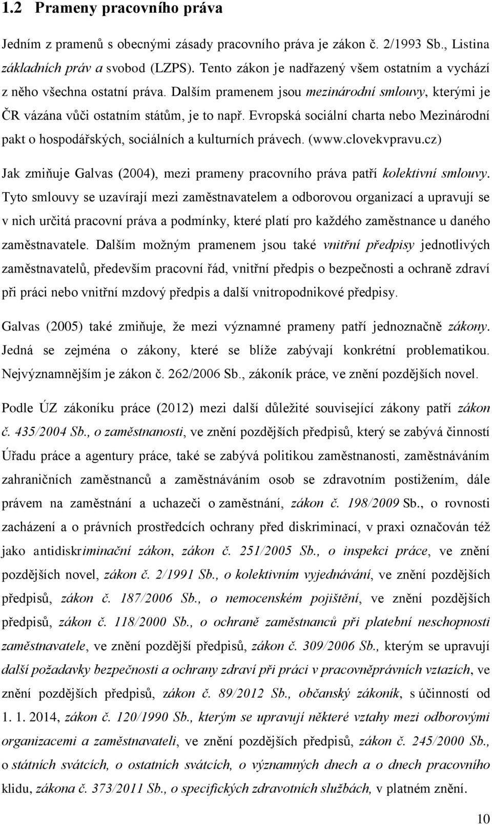 Evropská sociální charta nebo Mezinárodní pakt o hospodářských, sociálních a kulturních právech. (www.clovekvpravu.