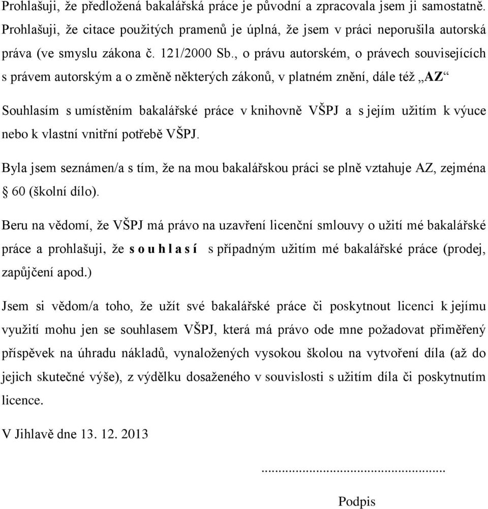 , o právu autorském, o právech souvisejících s právem autorským a o změně některých zákonů, v platném znění, dále též AZ Souhlasím s umístěním bakalářské práce v knihovně VŠPJ a s jejím užitím k