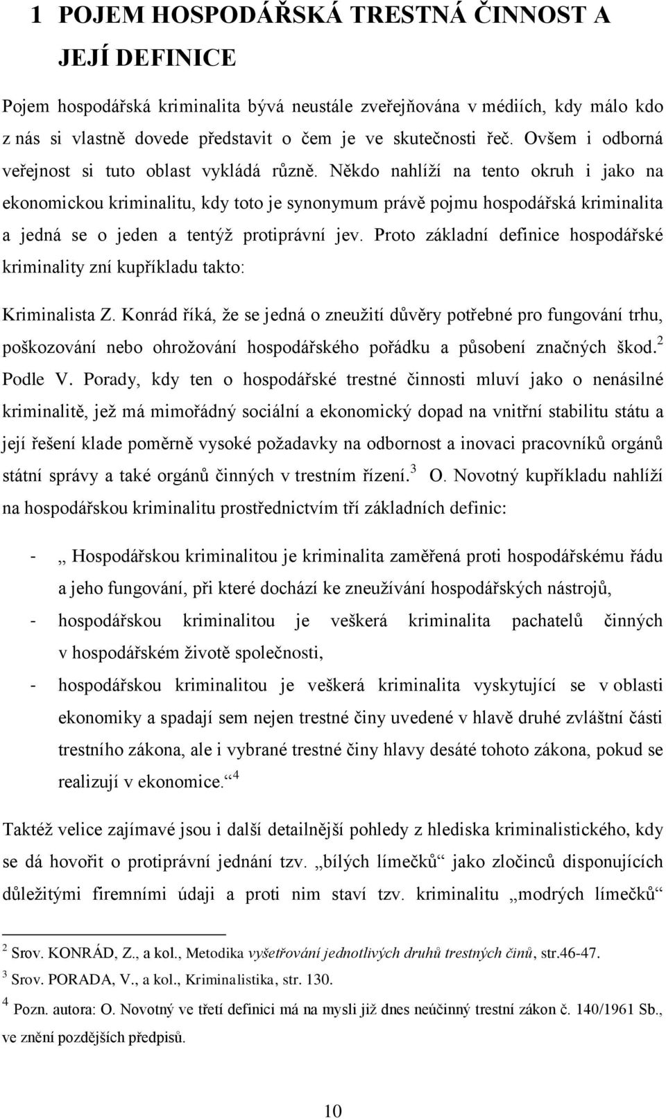 Někdo nahlíží na tento okruh i jako na ekonomickou kriminalitu, kdy toto je synonymum právě pojmu hospodářská kriminalita a jedná se o jeden a tentýž protiprávní jev.