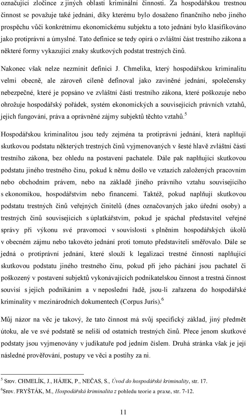 protiprávní a úmyslné. Tato definice se tedy opírá o zvláštní část trestního zákona a některé formy vykazující znaky skutkových podstat trestných činů. Nakonec však nelze nezmínit definici J.