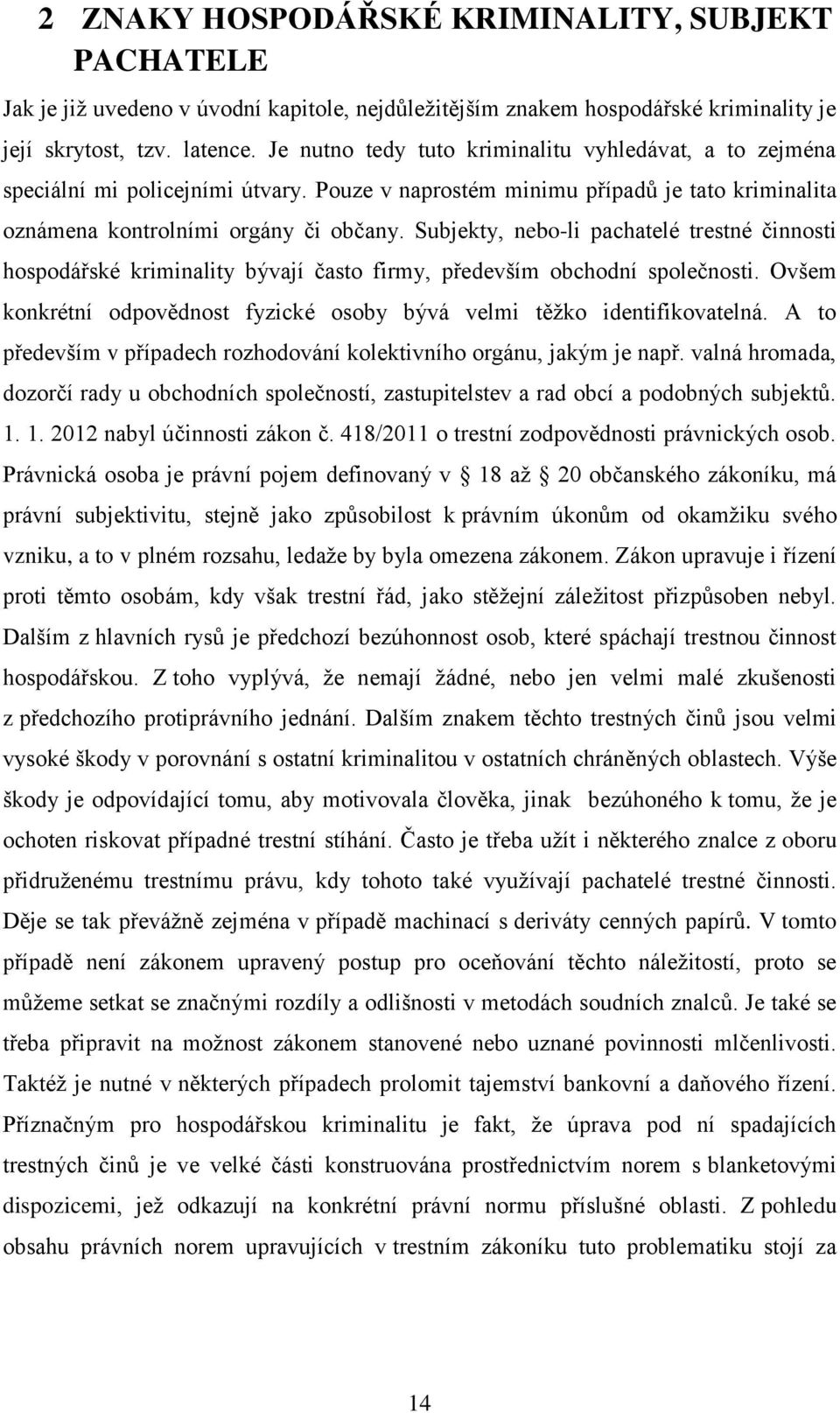 Subjekty, nebo-li pachatelé trestné činnosti hospodářské kriminality bývají často firmy, především obchodní společnosti. Ovšem konkrétní odpovědnost fyzické osoby bývá velmi těžko identifikovatelná.