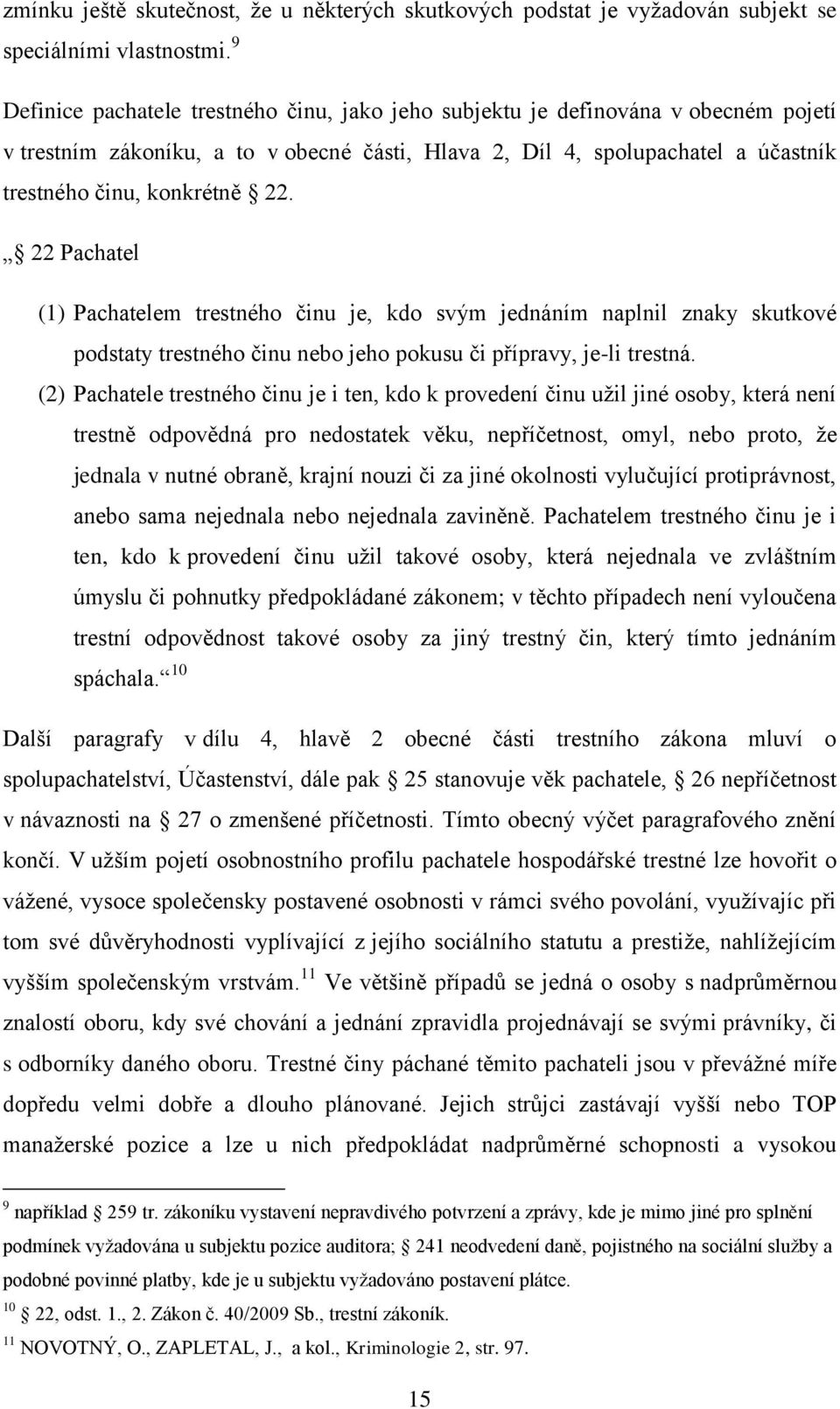 22 Pachatel (1) Pachatelem trestného činu je, kdo svým jednáním naplnil znaky skutkové podstaty trestného činu nebo jeho pokusu či přípravy, je-li trestná.
