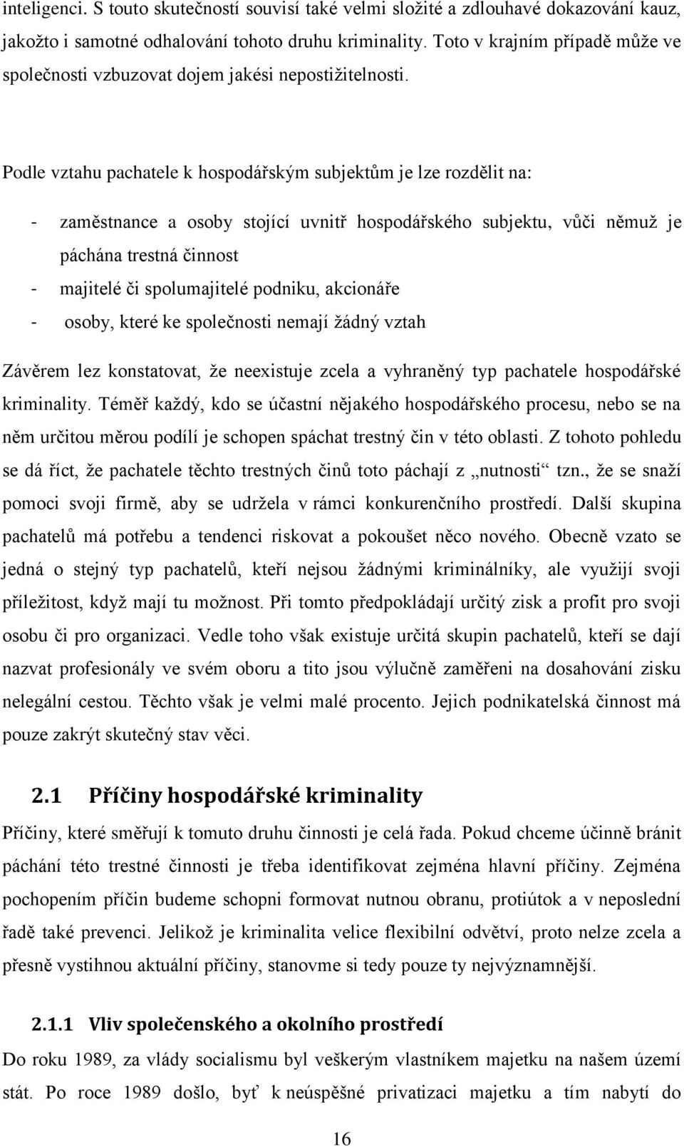 Podle vztahu pachatele k hospodářským subjektům je lze rozdělit na: - zaměstnance a osoby stojící uvnitř hospodářského subjektu, vůči němuž je páchána trestná činnost - majitelé či spolumajitelé