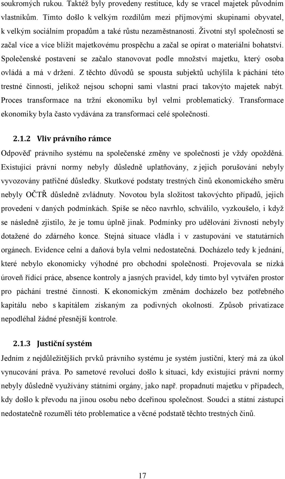 Životní styl společnosti se začal více a více blížit majetkovému prospěchu a začal se opírat o materiální bohatství.
