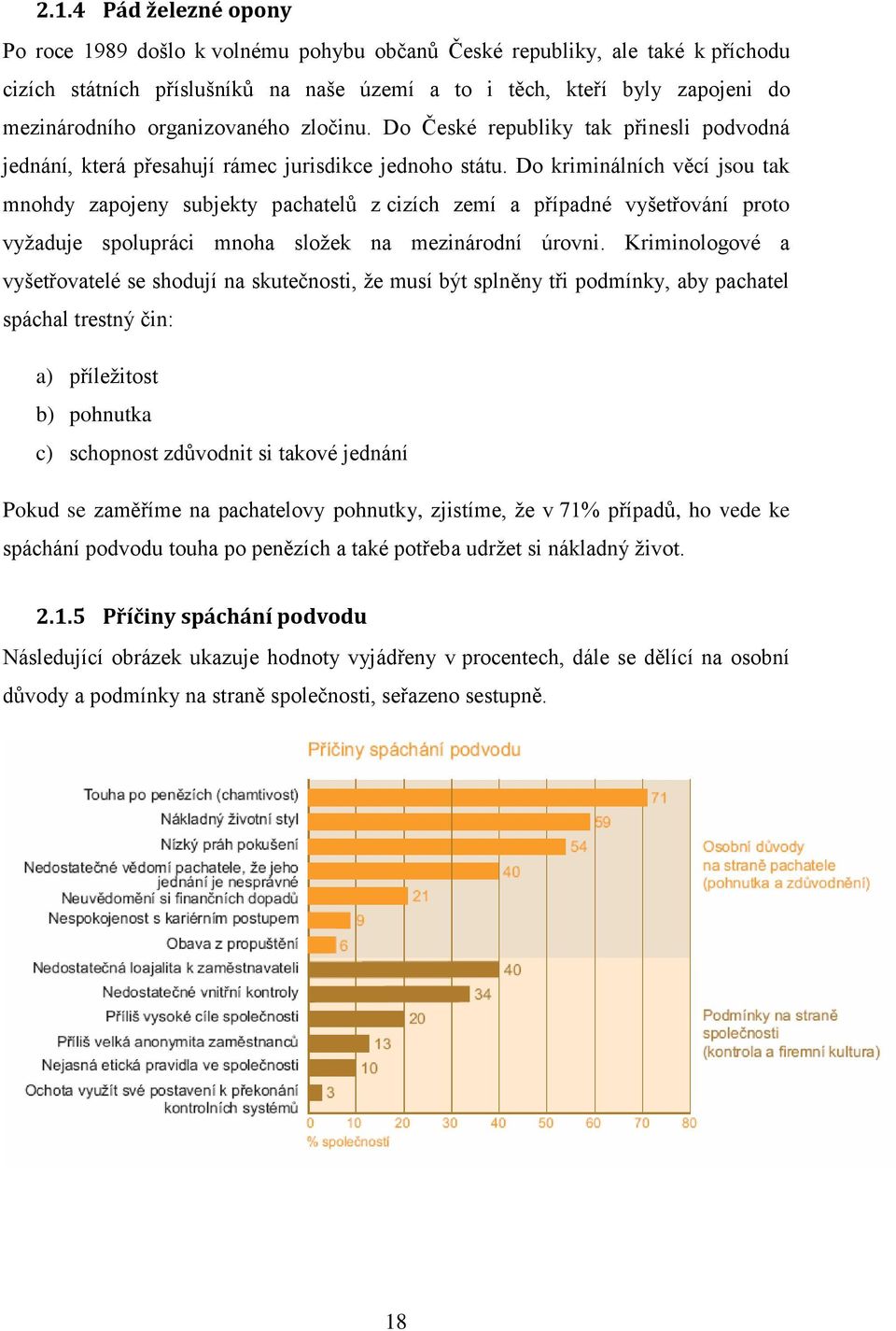 Do kriminálních věcí jsou tak mnohdy zapojeny subjekty pachatelů z cizích zemí a případné vyšetřování proto vyžaduje spolupráci mnoha složek na mezinárodní úrovni.