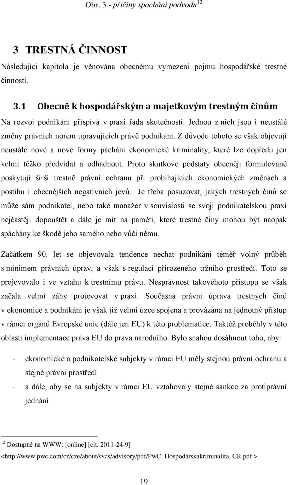 Z důvodu tohoto se však objevují neustále nové a nové formy páchání ekonomické kriminality, které lze dopředu jen velmi těžko předvídat a odhadnout.