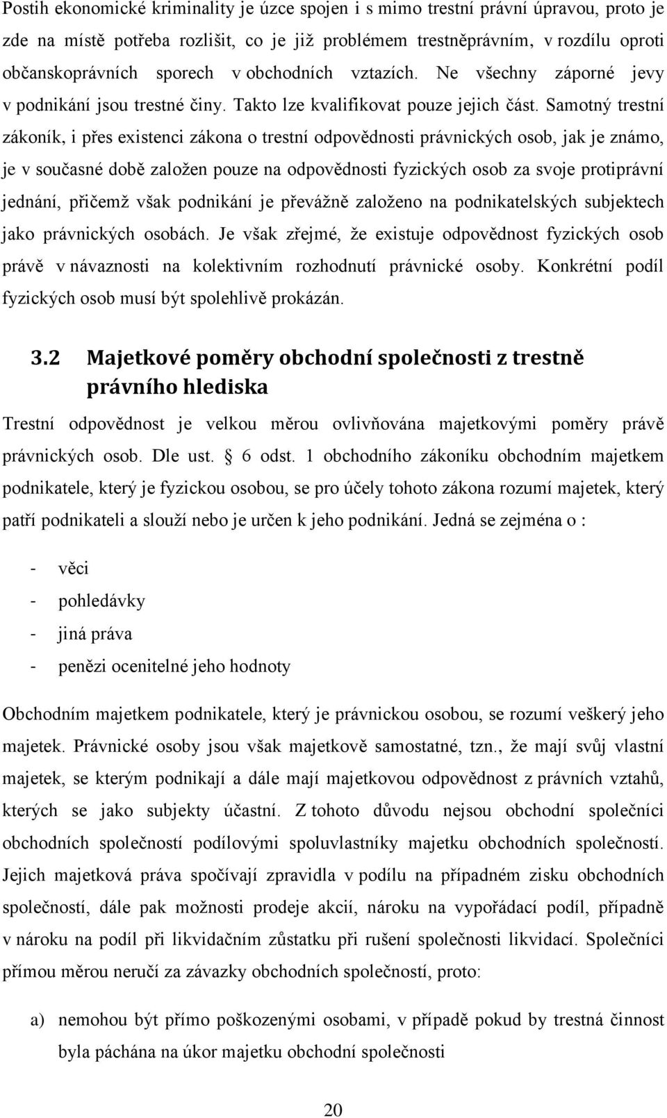 Samotný trestní zákoník, i přes existenci zákona o trestní odpovědnosti právnických osob, jak je známo, je v současné době založen pouze na odpovědnosti fyzických osob za svoje protiprávní jednání,