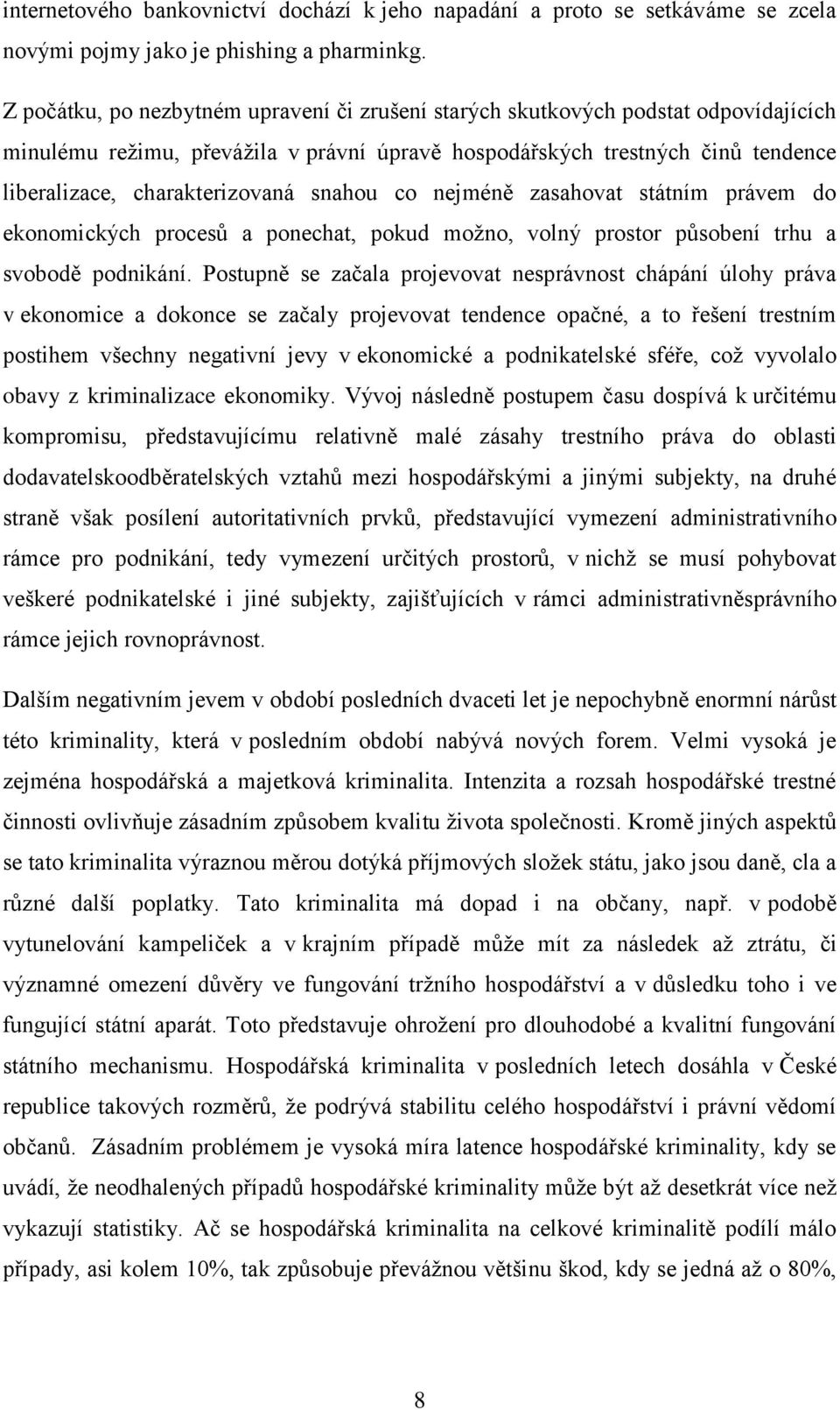 snahou co nejméně zasahovat státním právem do ekonomických procesů a ponechat, pokud možno, volný prostor působení trhu a svobodě podnikání.