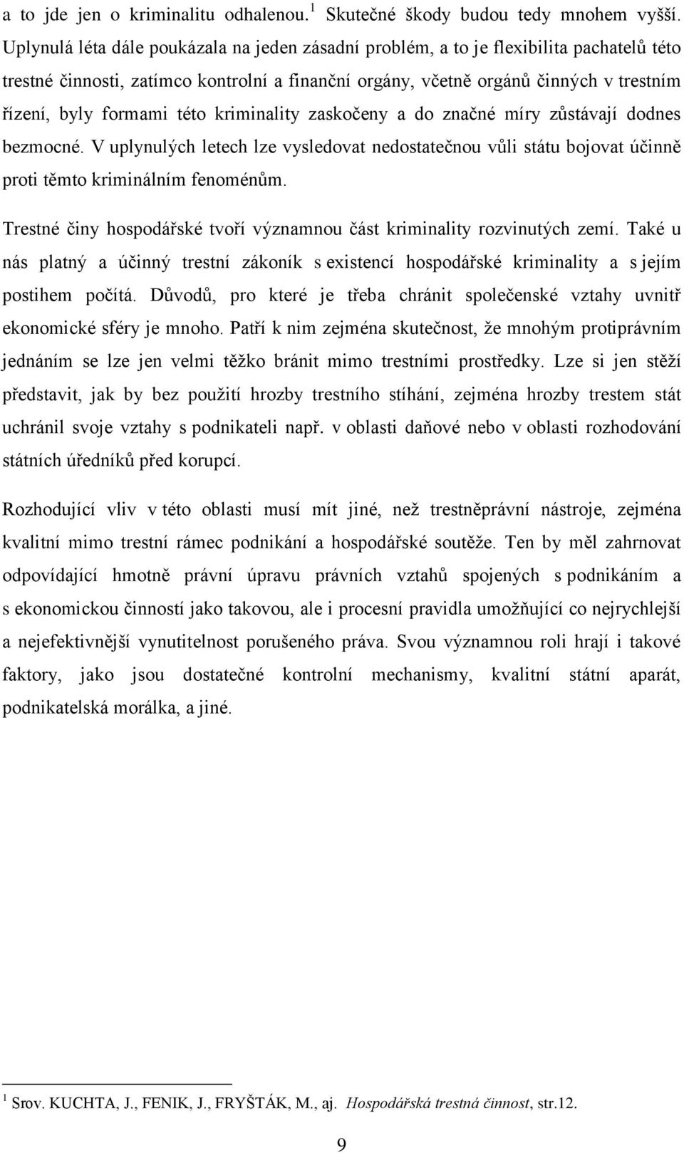 této kriminality zaskočeny a do značné míry zůstávají dodnes bezmocné. V uplynulých letech lze vysledovat nedostatečnou vůli státu bojovat účinně proti těmto kriminálním fenoménům.