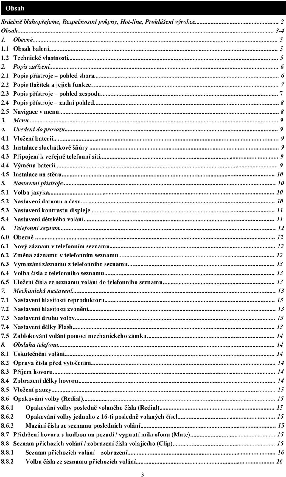Uvedení do provozu... 9 4.1 Vložení baterií... 9 4.2 Instalace sluchátkové šňůry... 9 4.3 Připojení k veřejné telefonní síti... 9 4.4 Výměna baterií... 9 4.5 Instalace na stěnu... 10 5.