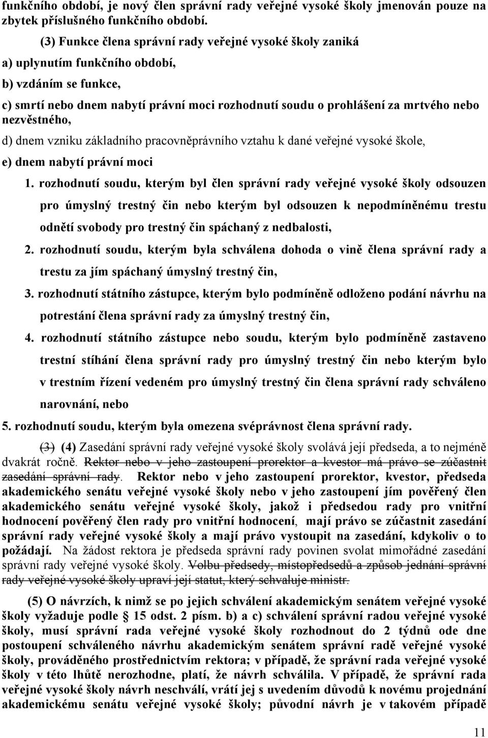 nezvěstného, d) dnem vzniku základního pracovněprávního vztahu k dané veřejné vysoké škole, e) dnem nabytí právní moci 1.