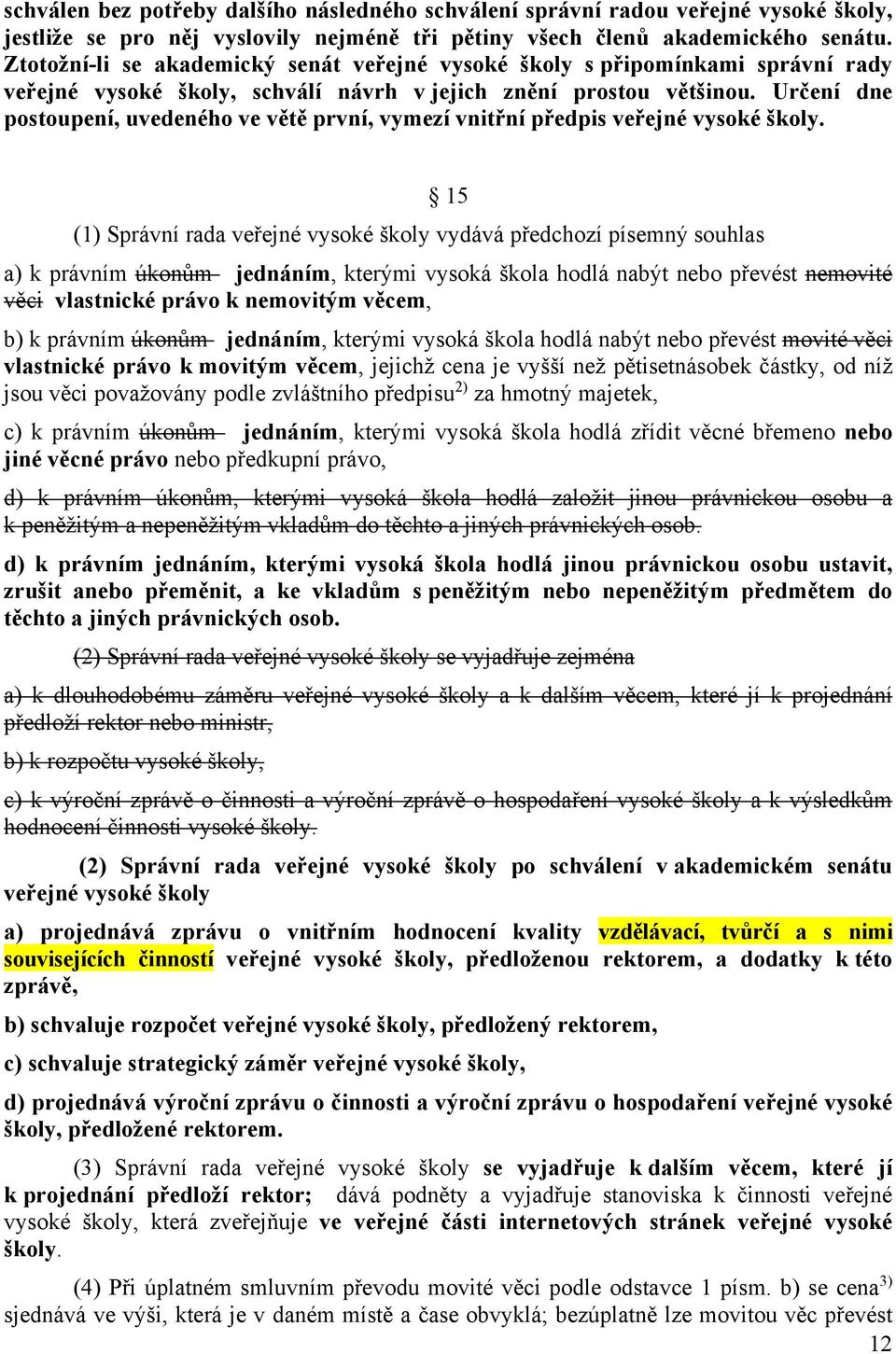 Určení dne postoupení, uvedeného ve větě první, vymezí vnitřní předpis veřejné vysoké školy.