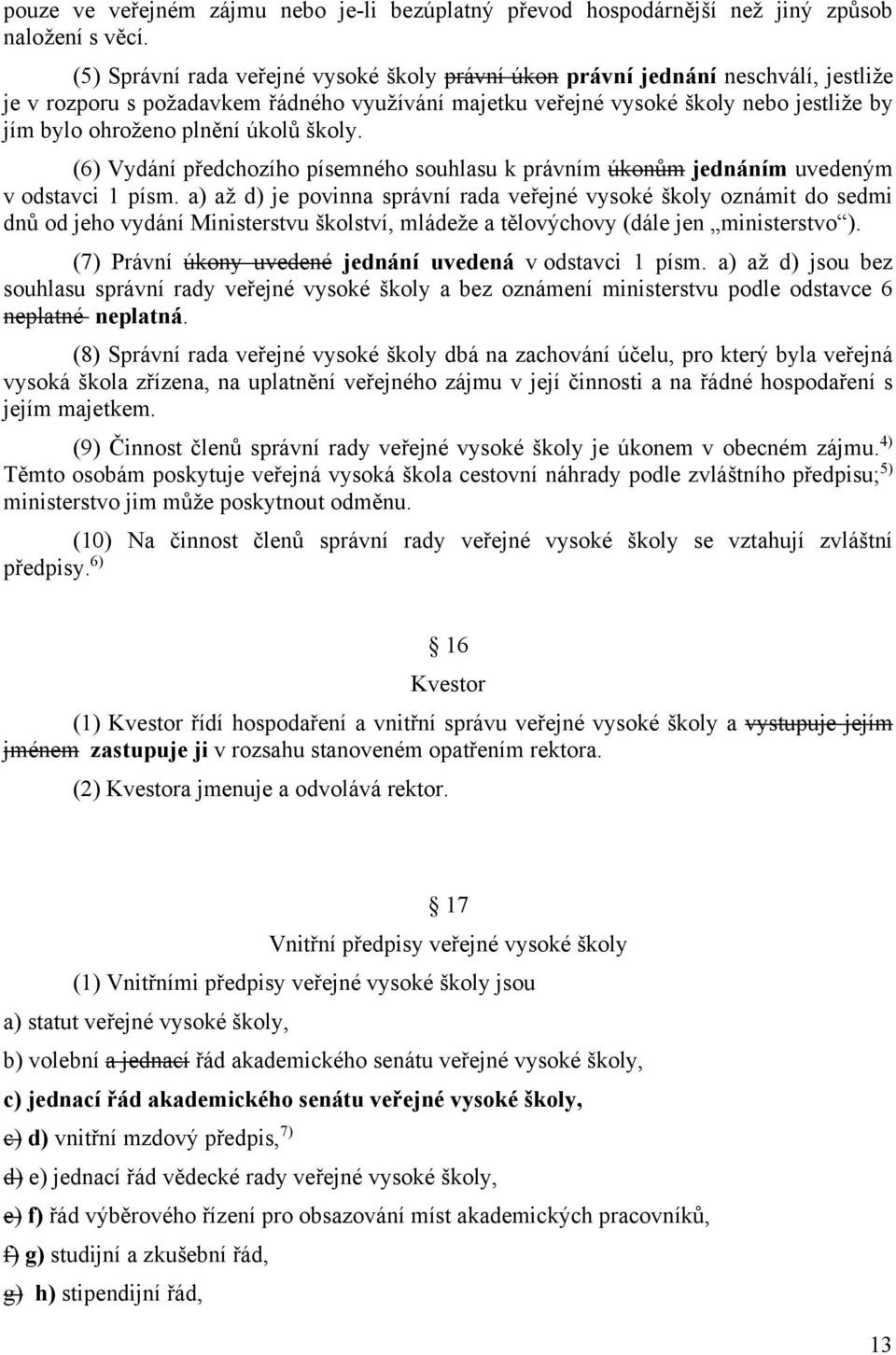 úkolů školy. (6) Vydání předchozího písemného souhlasu k právním úkonům jednáním uvedeným v odstavci 1 písm.