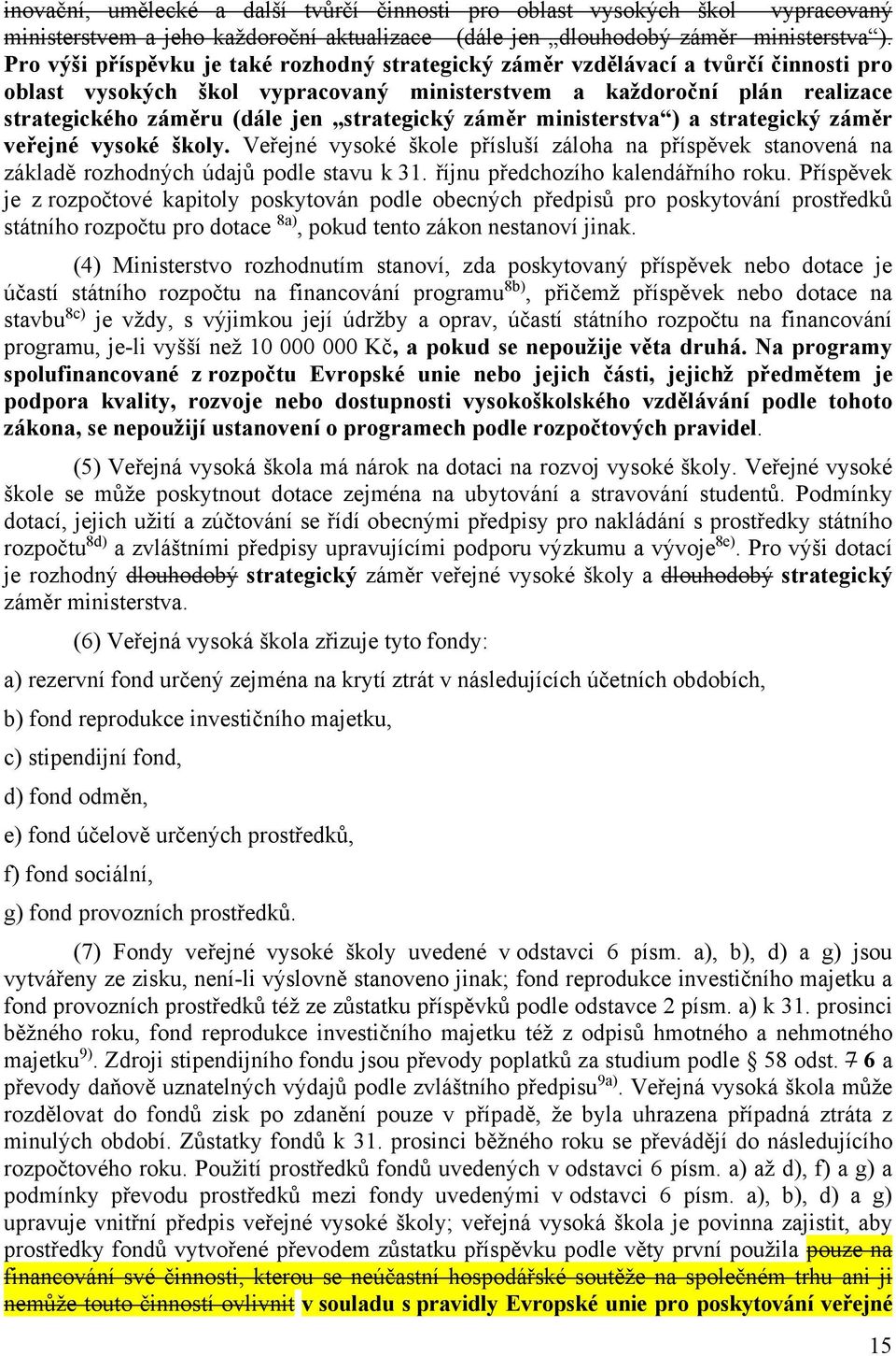 strategický záměr ministerstva ) a strategický záměr veřejné vysoké školy. Veřejné vysoké škole přísluší záloha na příspěvek stanovená na základě rozhodných údajů podle stavu k 31.