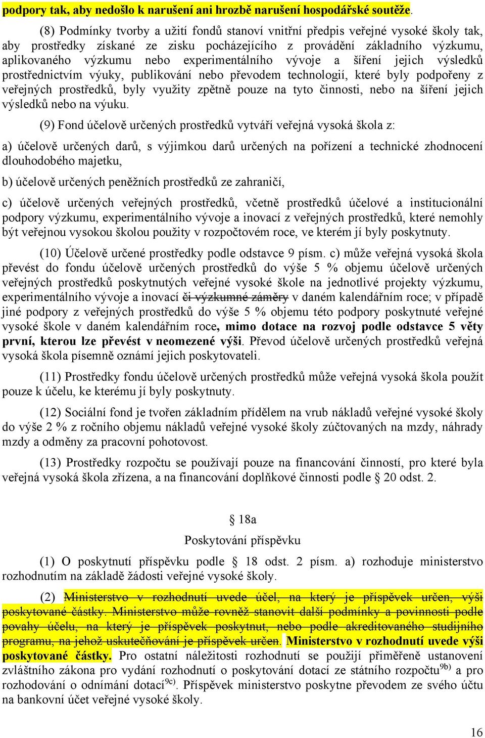 experimentálního vývoje a šíření jejich výsledků prostřednictvím výuky, publikování nebo převodem technologií, které byly podpořeny z veřejných prostředků, byly využity zpětně pouze na tyto činnosti,