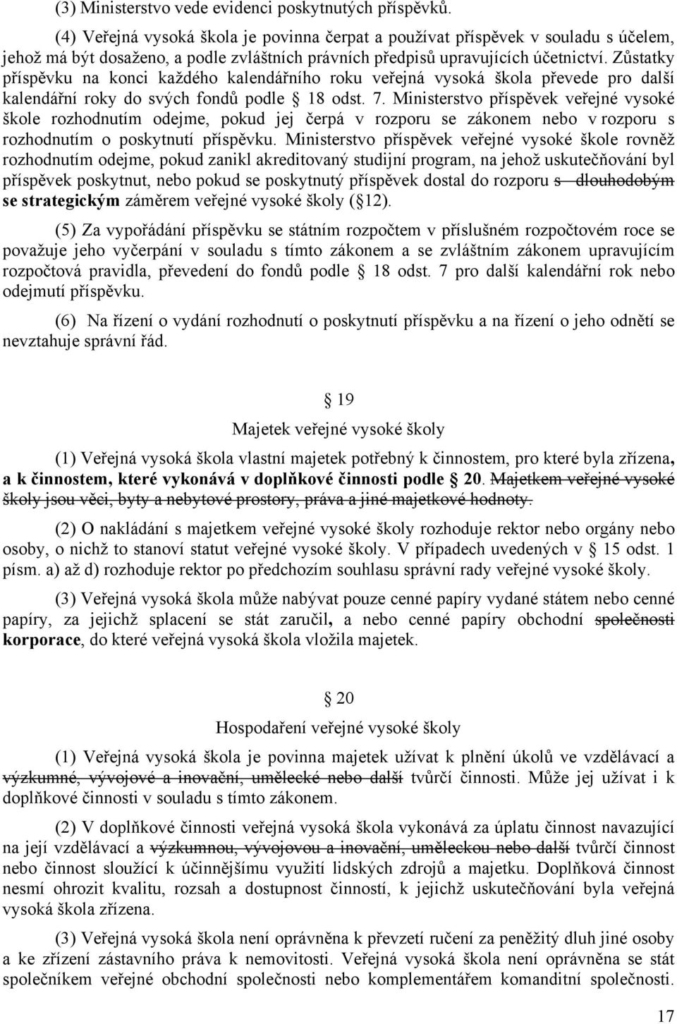 Zůstatky příspěvku na konci každého kalendářního roku veřejná vysoká škola převede pro další kalendářní roky do svých fondů podle 18 odst. 7.