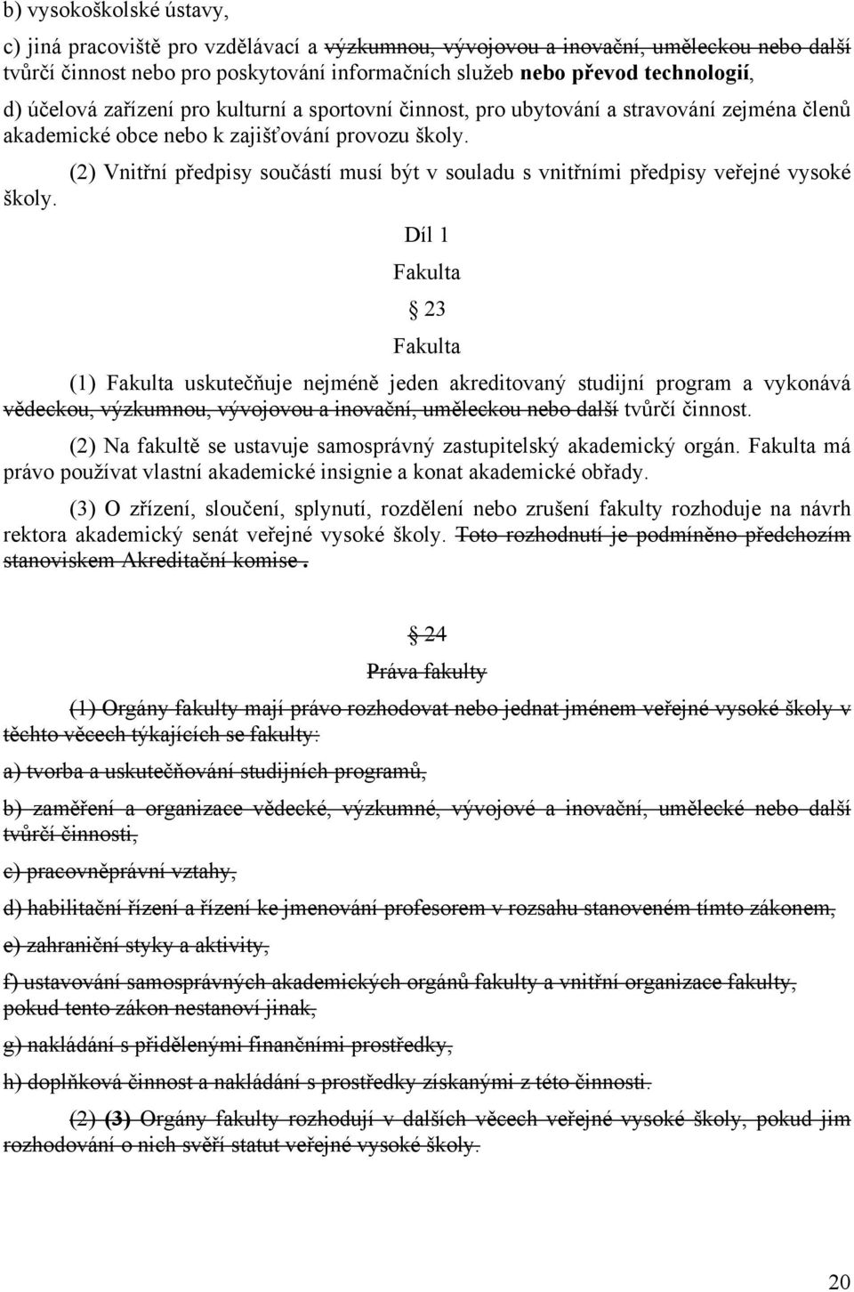 (2) Vnitřní předpisy součástí musí být v souladu s vnitřními předpisy veřejné vysoké školy.