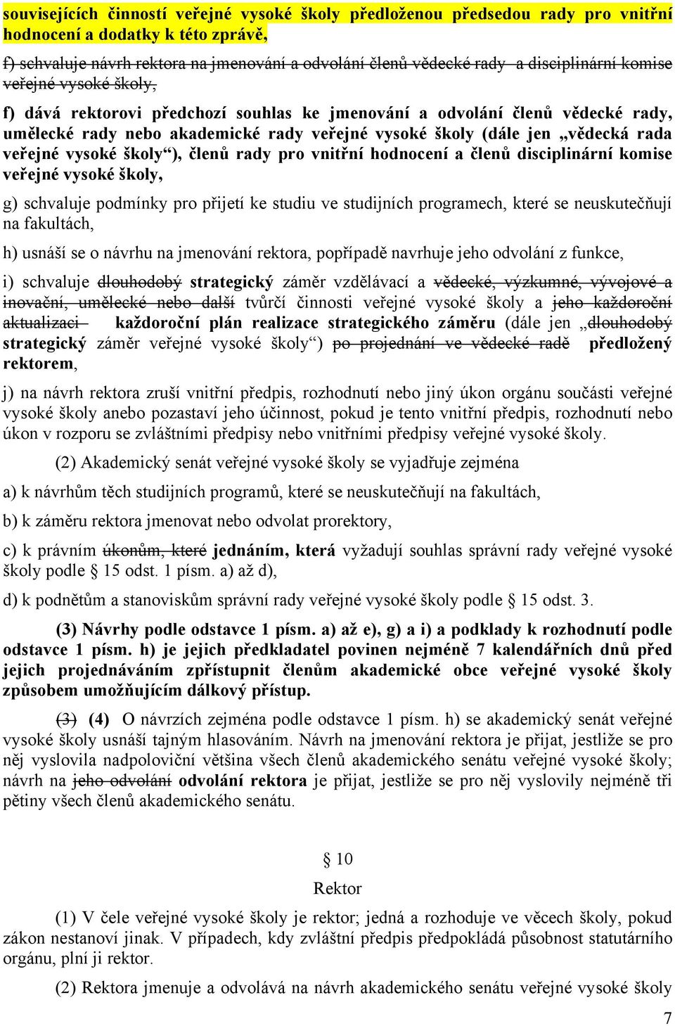 rada veřejné vysoké školy ), členů rady pro vnitřní hodnocení a členů disciplinární komise veřejné vysoké školy, g) schvaluje podmínky pro přijetí ke studiu ve studijních programech, které se