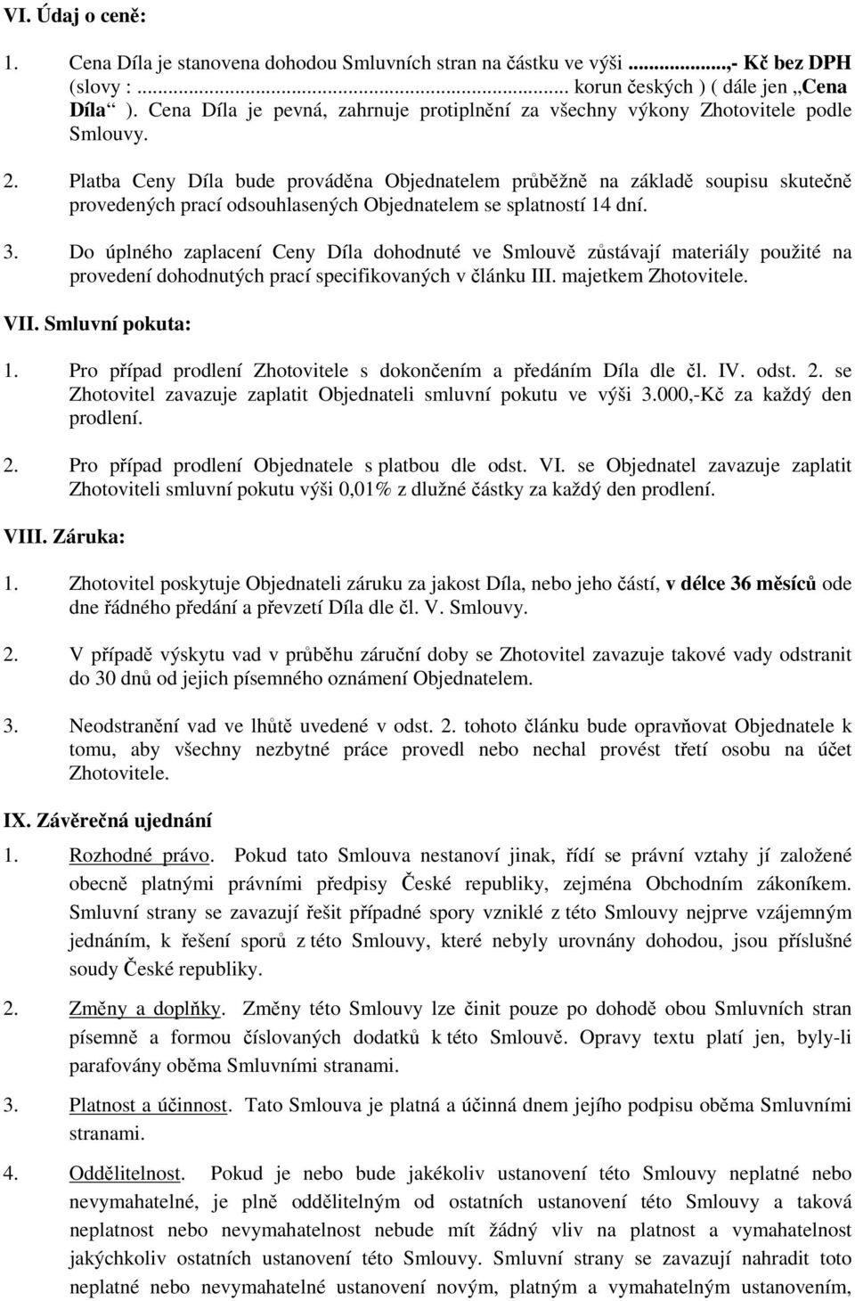 Platba Ceny Díla bude prováděna Objednatelem průběžně na základě soupisu skutečně provedených prací odsouhlasených Objednatelem se splatností 14 dní. 3.