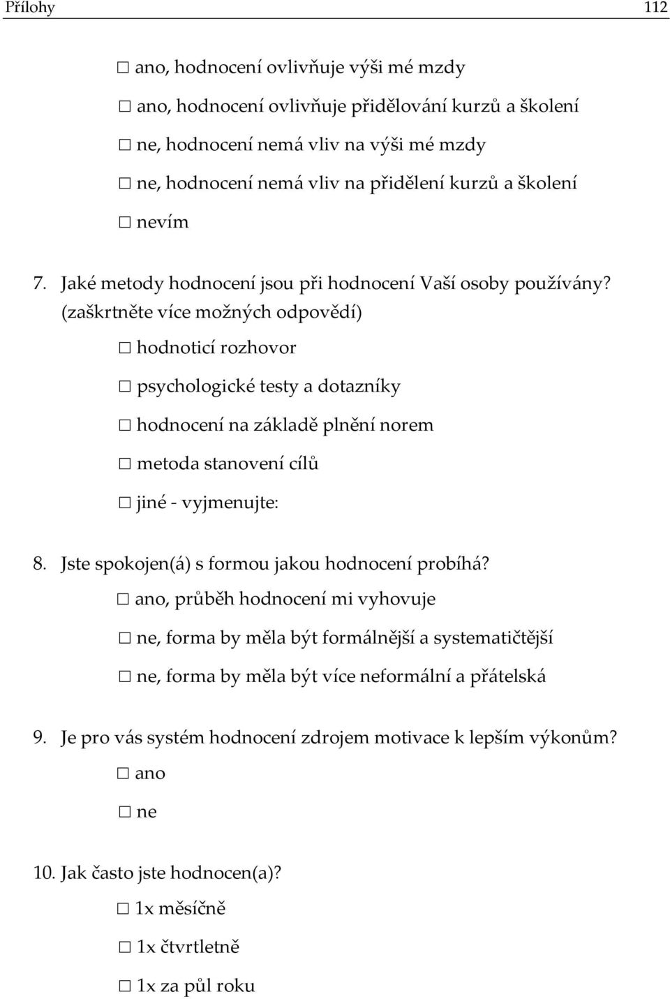 (zaškrtněte více možných odpovědí) hodnoticí rozhovor psychologické testy a dotazníky hodnocení na základě plnění norem metoda stanovení cílů jiné - vyjmenujte: 8.