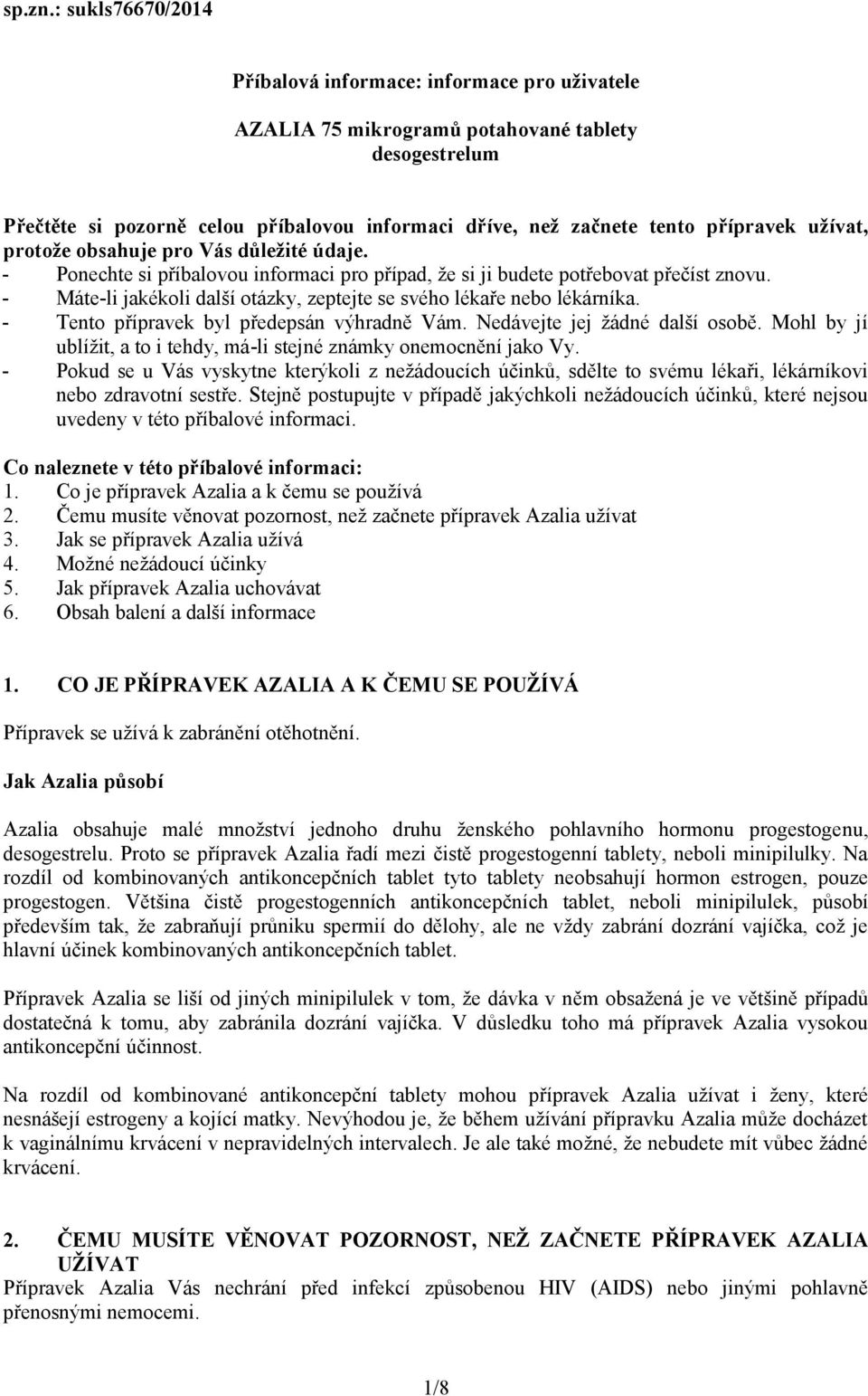 užívat, protože obsahuje pro Vás důležité údaje. - Ponechte si příbalovou informaci pro případ, že si ji budete potřebovat přečíst znovu.