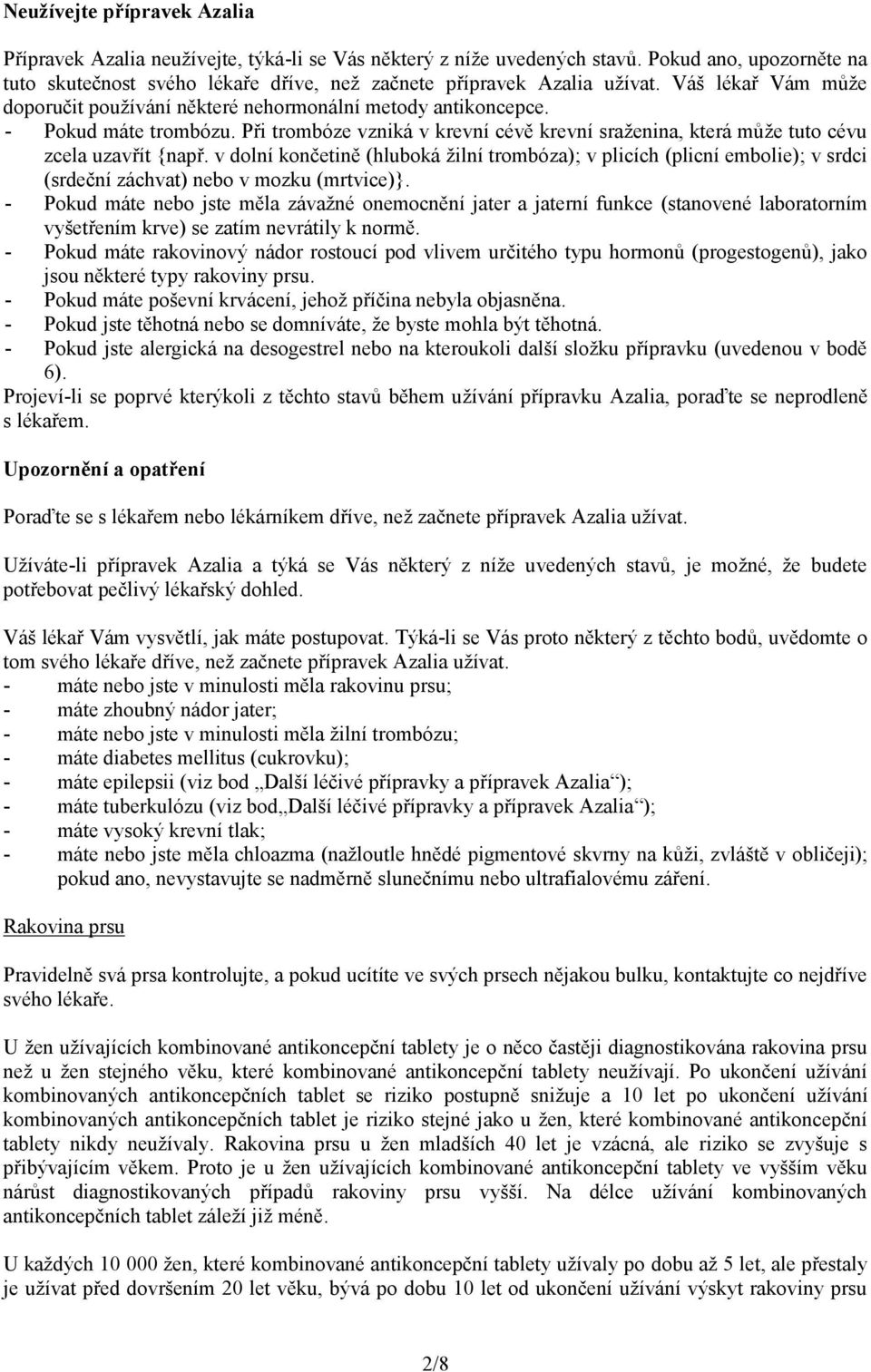 - Pokud máte trombózu. Při trombóze vzniká v krevní cévě krevní sraženina, která může tuto cévu zcela uzavřít {např.