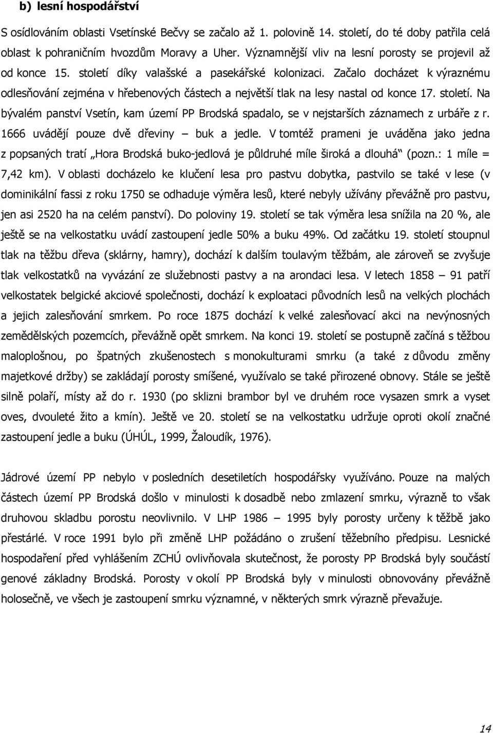 Začalo docházet k výraznému odlesňování zejména v hřebenových částech a největší tlak na lesy nastal od konce 17. století.