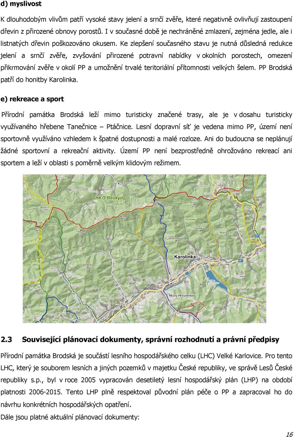 Ke zlepšení současného stavu je nutná důsledná redukce jelení a srnčí zvěře, zvyšování přirozené potravní nabídky v okolních porostech, omezení přikrmování zvěře v okolí PP a umožnění trvalé