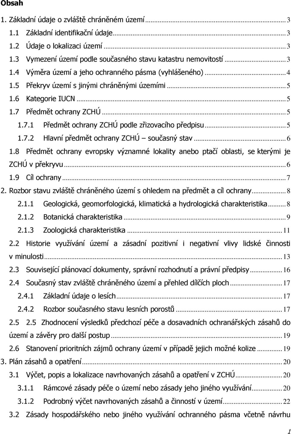.. 6 1.8 Předmět ochrany evropsky významné lokality anebo ptačí oblasti, se kterými je ZCHÚ v překryvu... 6 1.9 Cíl ochrany... 7 2.