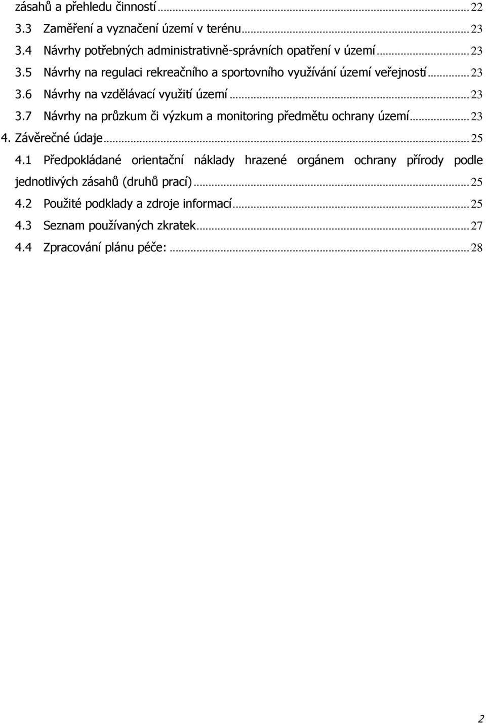 .. 23 3.7 Návrhy na průzkum či výzkum a monitoring předmětu ochrany území... 23 4. Závěrečné údaje... 25 4.