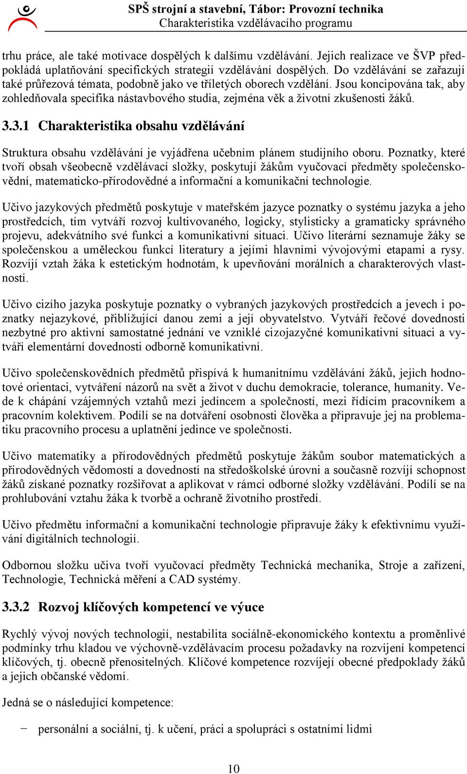 Jsou koncipována tak, aby zohledňovala specifika nástavbového studia, zejména věk a životní zkušenosti žáků. 3.