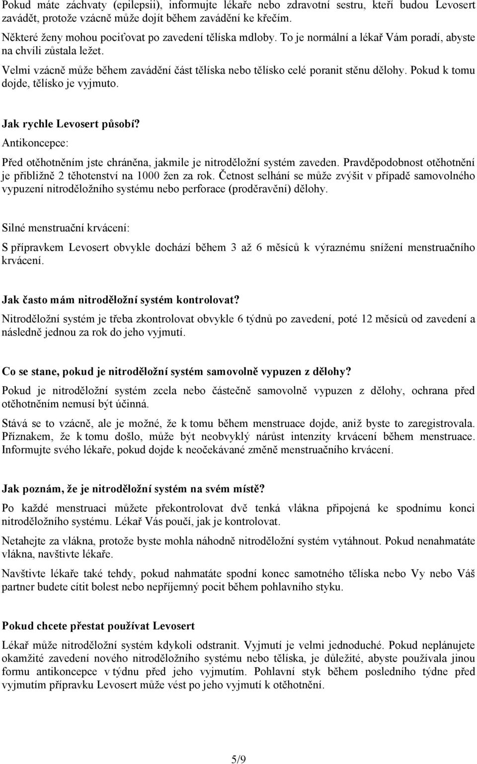 Velmi vzácně může během zavádění část tělíska nebo tělísko celé poranit stěnu dělohy. Pokud k tomu dojde, tělísko je vyjmuto. Jak rychle působí?