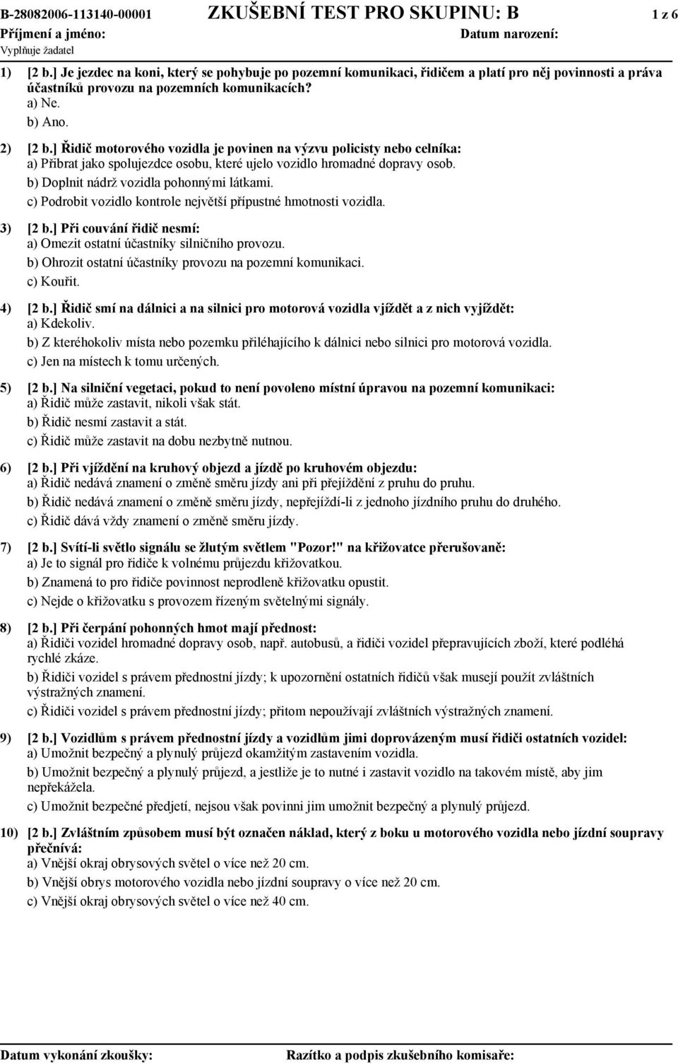 ] Řidič motorového vozidla je povinen na výzvu policisty nebo celníka: a) Přibrat jako spolujezdce osobu, které ujelo vozidlo hromadné dopravy osob. b) Doplnit nádrž vozidla pohonnými látkami.