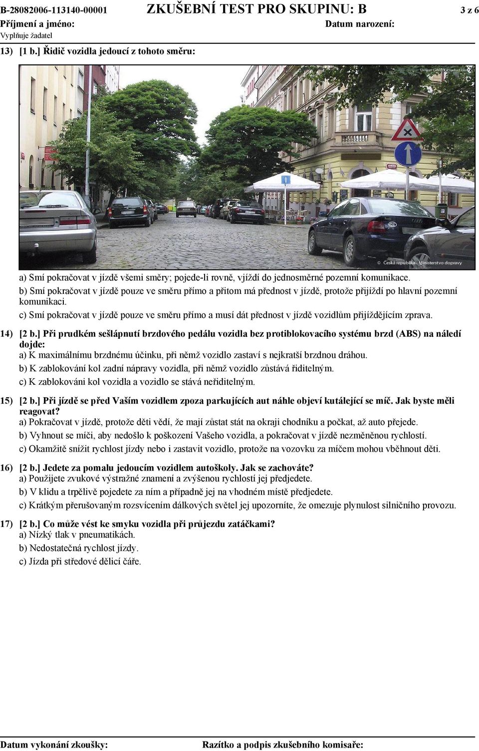 b) Smí pokračovat v jízdě pouze ve směru přímo a přitom má přednost v jízdě, protože přijíždí po hlavní pozemní komunikaci.