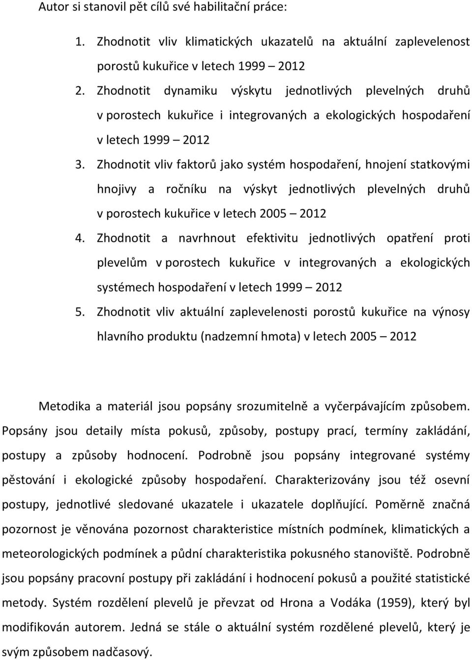 Zhodnotit vliv faktorů jako systém hospodaření, hnojení statkovými hnojivy a ročníku na výskyt jednotlivých plevelných druhů v porostech kukuřice v letech 2005 2012 4.