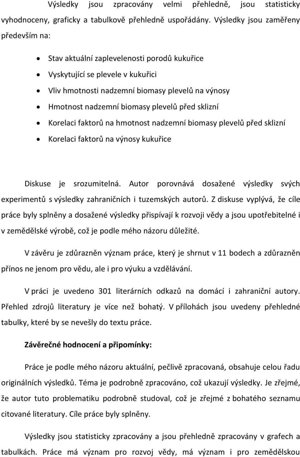 před sklizní Korelaci faktorů na hmotnost nadzemní biomasy plevelů před sklizní Korelaci faktorů na výnosy kukuřice Diskuse je srozumitelná.