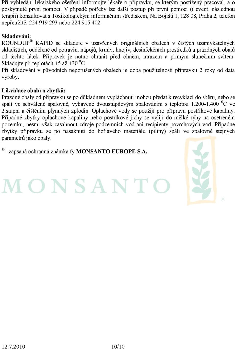 Skladování: ROUNDUP RAPID se skladuje v uzavřených originálních obalech v čistých uzamykatelných skladištích, odděleně od potravin, nápojů, krmiv, hnojiv, desinfekčních prostředků a prázdných obalů