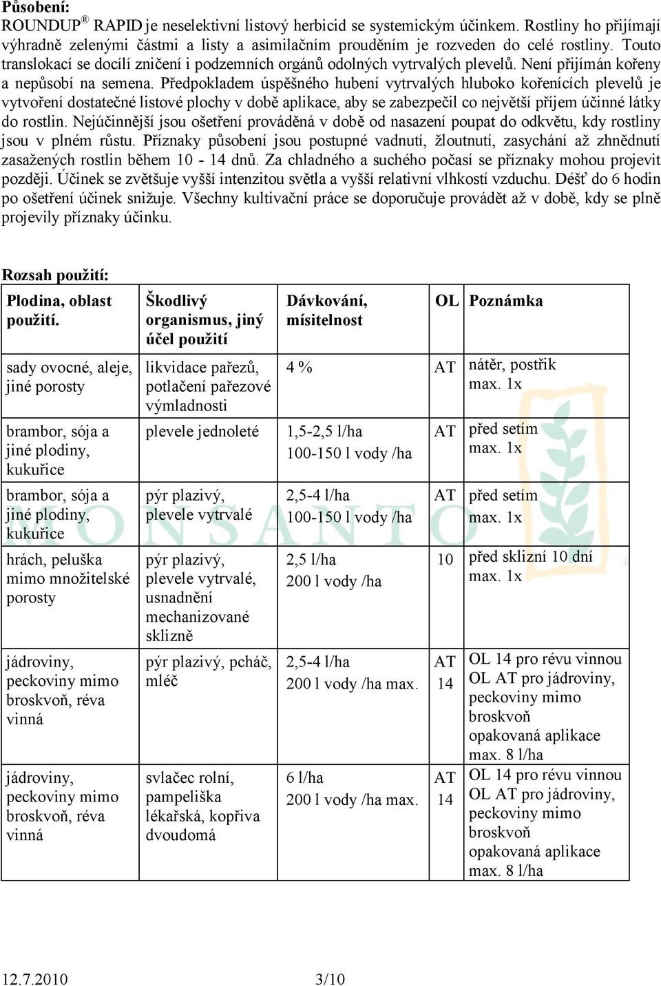 Předpokladem úspěšného hubení vytrvalých hluboko kořenících plevelů je vytvoření dostatečné listové plochy v době aplikace, aby se zabezpečil co největší příjem účinné látky do rostlin.