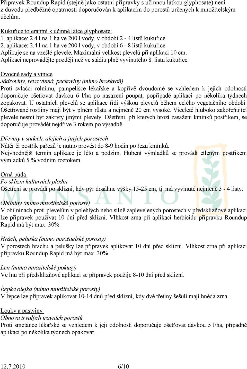 Maximální velikost plevelů při aplikaci 10 cm. Aplikaci neprovádějte později než ve stádiu plně vyvinutého 8. listu kukuřice.