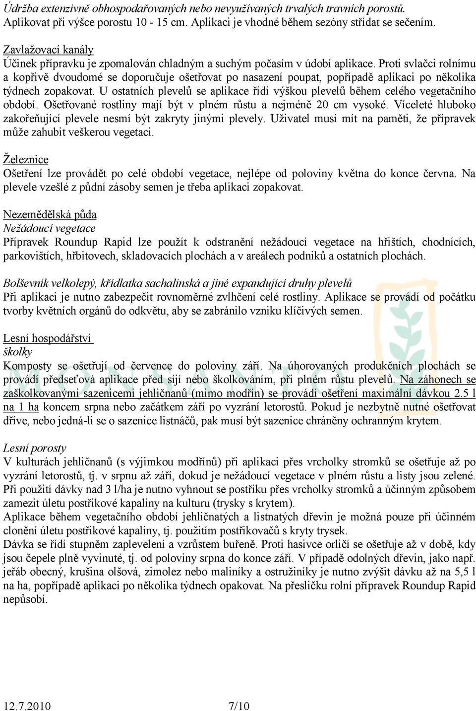 Proti svlačci rolnímu a kopřivě dvoudomé se doporučuje ošetřovat po nasazení poupat, popřípadě aplikaci po několika týdnech zopakovat.